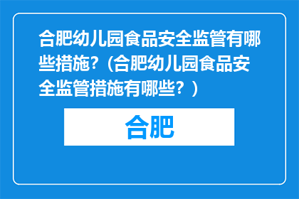 合肥幼儿园食品安全监管有哪些措施？(合肥幼儿园食品安全监管措施有哪些？)