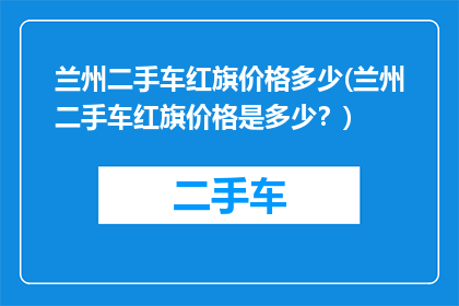 兰州二手车红旗价格多少(兰州二手车红旗价格是多少？)