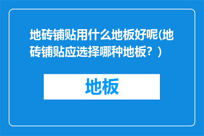 地砖铺贴用什么地板好呢(地砖铺贴应选择哪种地板？)