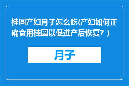 桂圆产妇月子怎么吃(产妇如何正确食用桂圆以促进产后恢复？)