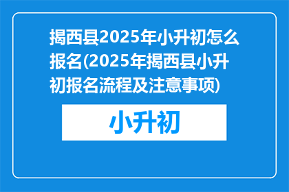 揭西县2025年小升初怎么报名(2025年揭西县小升初报名流程及注意事项)