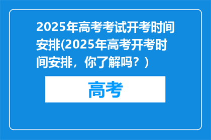 2025年高考考试开考时间安排(2025年高考开考时间安排，你了解吗？)