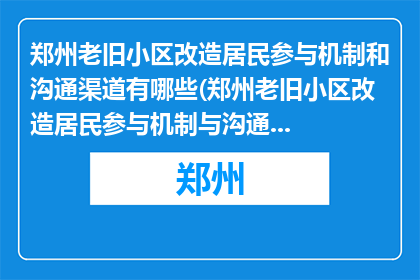 郑州老旧小区改造居民参与机制和沟通渠道有哪些(郑州老旧小区改造居民参与机制与沟通渠道有哪些？)