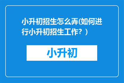 小升初招生怎么弄(如何进行小升初招生工作？)