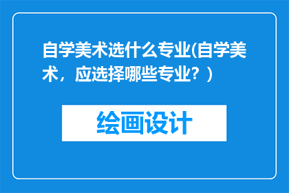 自学美术选什么专业(自学美术，应选择哪些专业？)
