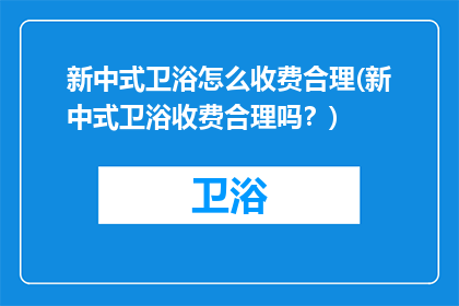 新中式卫浴怎么收费合理(新中式卫浴收费合理吗？)