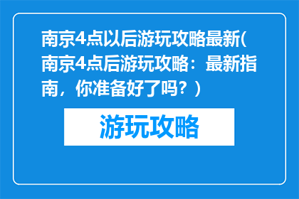 南京4点以后游玩攻略最新(南京4点后游玩攻略：最新指南，你准备好了吗？)