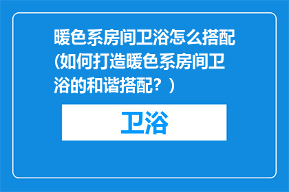 暖色系房间卫浴怎么搭配(如何打造暖色系房间卫浴的和谐搭配？)