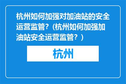 杭州如何加强对加油站的安全运营监管？(杭州如何加强加油站安全运营监管？)
