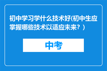 初中学习学什么技术好(初中生应掌握哪些技术以适应未来？)