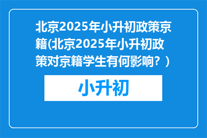 北京2025年小升初政策京籍(北京2025年小升初政策对京籍学生有何影响？)