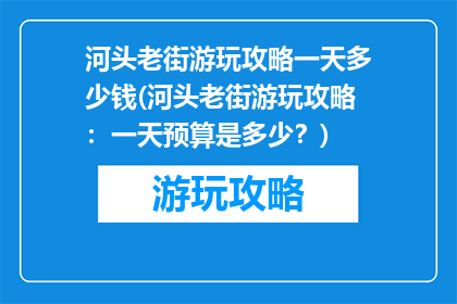 河头老街游玩攻略一天多少钱(河头老街游玩攻略：一天预算是多少？)