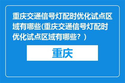 重庆交通信号灯配时优化试点区域有哪些(重庆交通信号灯配时优化试点区域有哪些？)