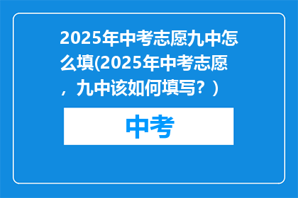 2025年中考志愿九中怎么填(2025年中考志愿，九中该如何填写？)