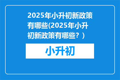 2025年小升初新政策有哪些(2025年小升初新政策有哪些？)