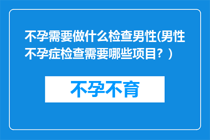 不孕需要做什么检查男性(男性不孕症检查需要哪些项目？)