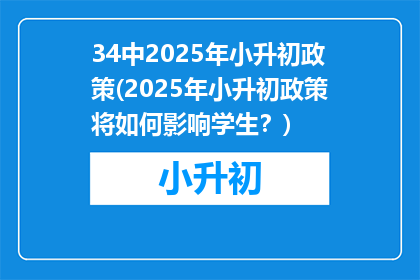 34中2025年小升初政策(2025年小升初政策将如何影响学生？)