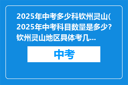 2025年中考多少科钦州灵山(2025年中考科目数量是多少？钦州灵山地区具体考几科？)