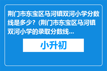 荆门市东宝区马河镇双河小学分数线是多少？(荆门市东宝区马河镇双河小学的录取分数线是多少？)