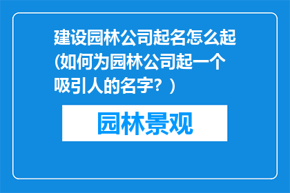 建设园林公司起名怎么起(如何为园林公司起一个吸引人的名字？)
