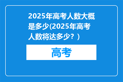 2025年高考人数大概是多少(2025年高考人数将达多少？)