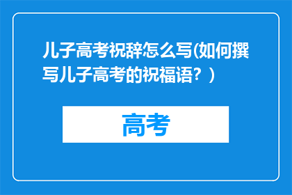 儿子高考祝辞怎么写(如何撰写儿子高考的祝福语？)