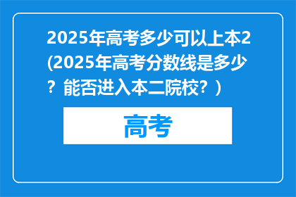 2025年高考多少可以上本2(2025年高考分数线是多少？能否进入本二院校？)