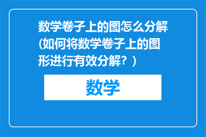 数学卷子上的图怎么分解(如何将数学卷子上的图形进行有效分解？)