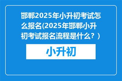 邯郸2025年小升初考试怎么报名(2025年邯郸小升初考试报名流程是什么？)