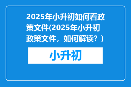 2025年小升初如何看政策文件(2025年小升初政策文件，如何解读？)