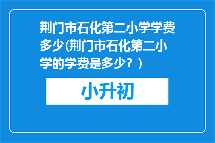 荆门市石化第二小学学费多少(荆门市石化第二小学的学费是多少？)