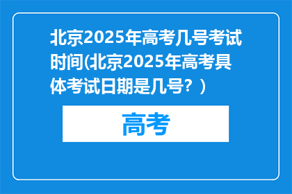 北京2025年高考几号考试时间(北京2025年高考具体考试日期是几号？)