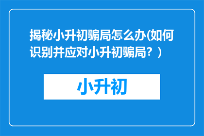 揭秘小升初骗局怎么办(如何识别并应对小升初骗局？)