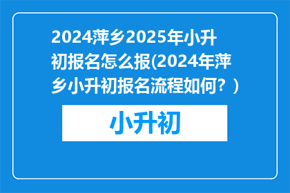 2024萍乡2025年小升初报名怎么报(2024年萍乡小升初报名流程如何？)