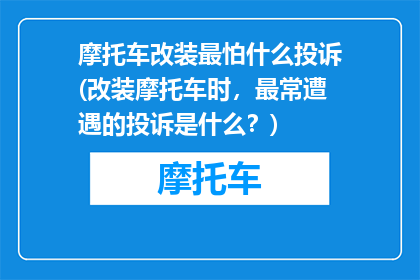 摩托车改装最怕什么投诉(改装摩托车时，最常遭遇的投诉是什么？)