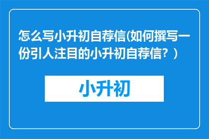 怎么写小升初自荐信(如何撰写一份引人注目的小升初自荐信？)