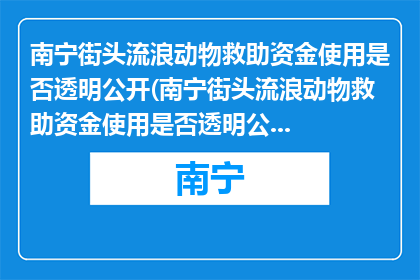 南宁街头流浪动物救助资金使用是否透明公开(南宁街头流浪动物救助资金使用是否透明公开？)