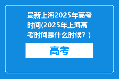 最新上海2025年高考时间(2025年上海高考时间是什么时候？)