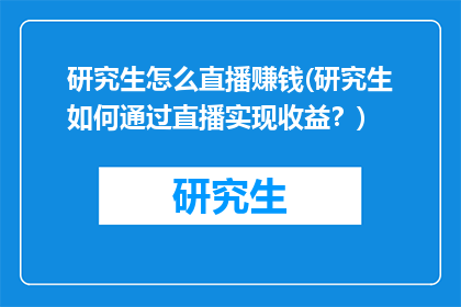 研究生怎么直播赚钱(研究生如何通过直播实现收益？)