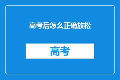 高考后怎么正确放松(高考后如何正确放松？)