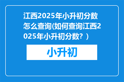 江西2025年小升初分数怎么查询(如何查询江西2025年小升初分数？)