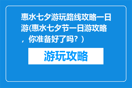 惠水七夕游玩路线攻略一日游(惠水七夕节一日游攻略，你准备好了吗？)