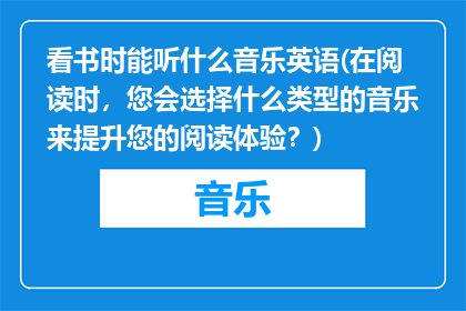 看书时能听什么音乐英语(在阅读时，您会选择什么类型的音乐来提升您的阅读体验？)