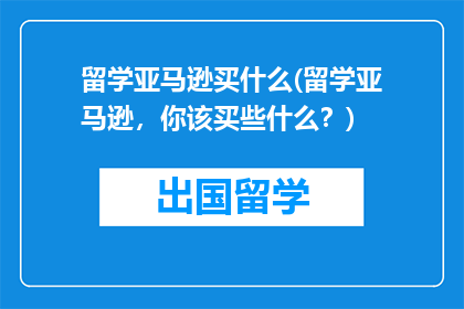 留学亚马逊买什么(留学亚马逊，你该买些什么？)