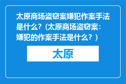 太原商场盗窃案嫌犯作案手法是什么？(太原商场盗窃案：嫌犯的作案手法是什么？)