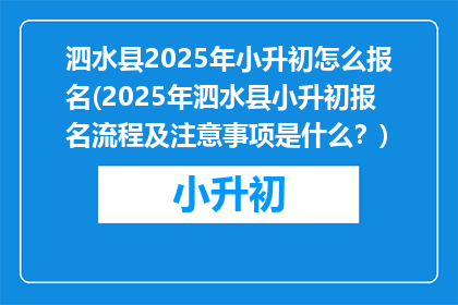 泗水县2025年小升初怎么报名(2025年泗水县小升初报名流程及注意事项是什么？)