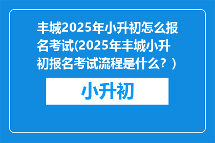 丰城2025年小升初怎么报名考试(2025年丰城小升初报名考试流程是什么？)