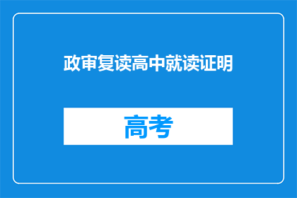 政审复读高中就读证明(高中就读证明：政审过程中的必备文件是什么？)