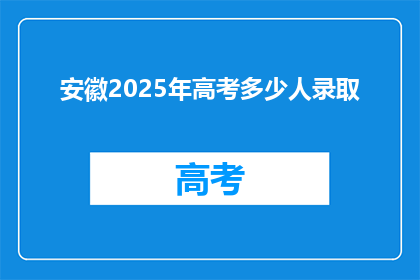 安徽2025年高考多少人录取(安徽2025年高考录取人数是多少？)