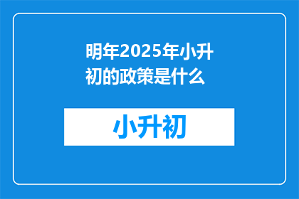 明年2025年小升初的政策是什么(2025年小升初政策将如何影响学生和家长？)